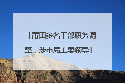 莆田多名干部职务调整，涉市局主要领导