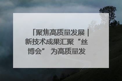 聚焦高质量发展｜新技术成果汇聚“丝博会” 为高质量发展注入新动能