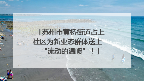 苏州市黄桥街道占上社区为新业态群体送上“流动的温暖”！