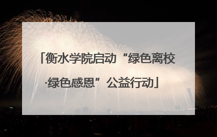 衡水学院启动“绿色离校·绿色感恩”公益行动