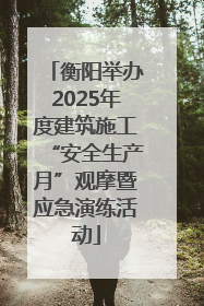衡阳举办2025年度建筑施工“安全生产月”观摩暨应急演练活动