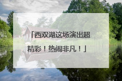 西双湖这场演出超精彩！热闹非凡！