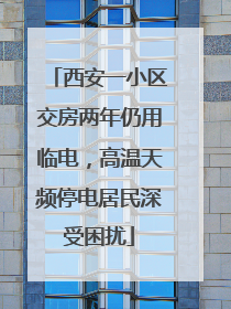 西安一小区交房两年仍用临电，高温天频停电居民深受困扰