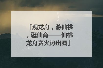 观龙舟，游仙桃，逛仙商——仙桃龙舟赛火热出圈
