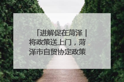 进解促在菏泽｜将政策送上门，菏泽市自贸协定政策专题宣讲会召开