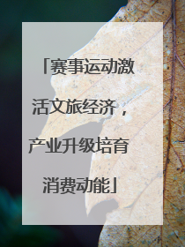 赛事运动激活文旅经济，产业升级培育消费动能