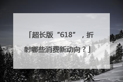 超长版“618”，折射哪些消费新动向？