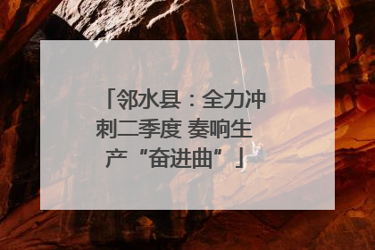 邻水县：全力冲刺二季度 奏响生产“奋进曲”