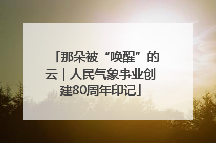 那朵被“唤醒”的云｜人民气象事业创建80周年印记