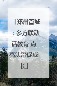 郑州管城：多方联动话教育 点亮法治促成长