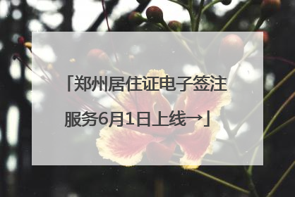 郑州居住证电子签注服务6月1日上线→