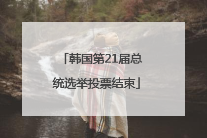 韩国第21届总统选举投票结束