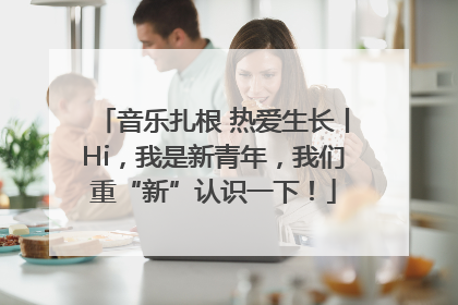 音乐扎根 热爱生长丨Hi，我是新青年，我们重“新”认识一下！