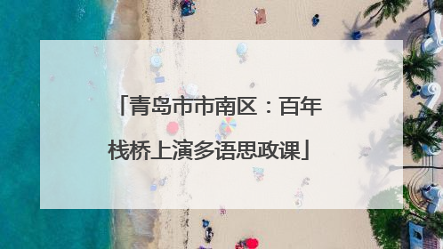 青岛市市南区：百年栈桥上演多语思政课