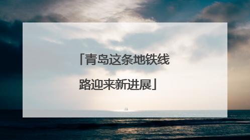 青岛这条地铁线路迎来新进展