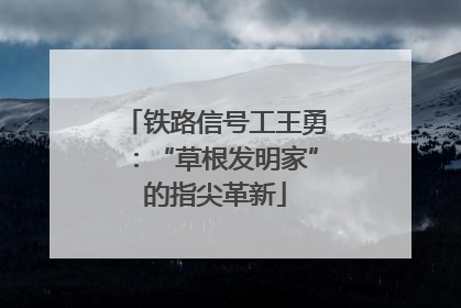 铁路信号工王勇：“草根发明家”的指尖革新