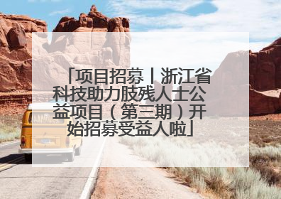 项目招募丨浙江省科技助力肢残人士公益项目（第三期）开始招募受益人啦