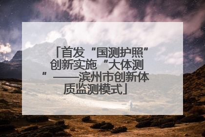 首发“国测护照” 创新实施“大体测”——滨州市创新体质监测模式