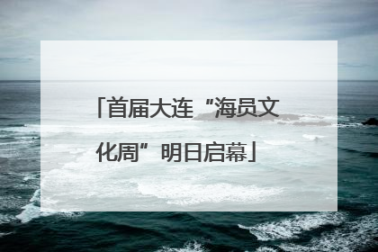首届大连“海员文化周”明日启幕