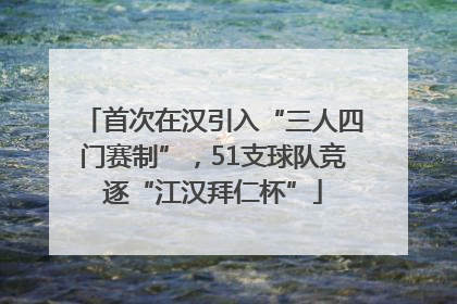 首次在汉引入“三人四门赛制”，51支球队竞逐“江汉拜仁杯”