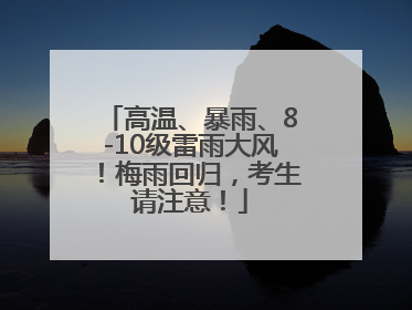 高温、暴雨、8-10级雷雨大风！梅雨回归，考生请注意！