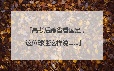 高考后跨省看国足，这位球迷这样说……