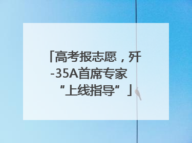 高考报志愿，歼-35A首席专家“上线指导”