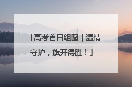 高考首日组图｜温情守护，旗开得胜！