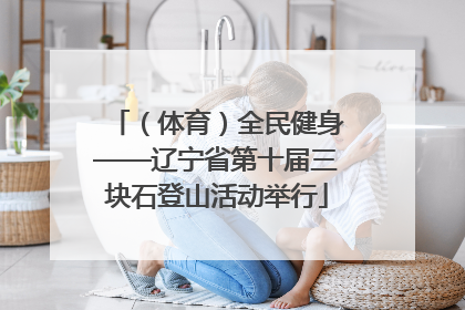 （体育）全民健身——辽宁省第十届三块石登山活动举行