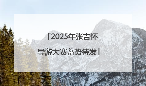 2025年张吉怀导游大赛蓄势待发