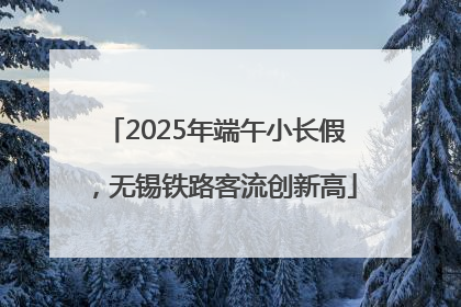 2025年端午小长假，无锡铁路客流创新高