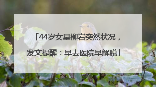 44岁女星柳岩突然状况，发文提醒：早去医院早解脱