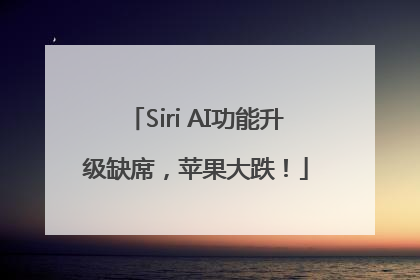 Siri AI功能升级缺席，苹果大跌！