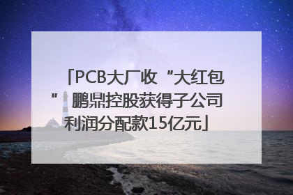 PCB大厂收“大红包” 鹏鼎控股获得子公司利润分配款15亿元